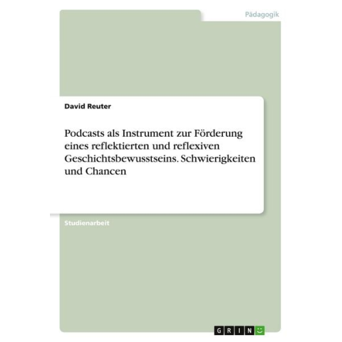 David Reuter - Podcasts als Instrument zur Förderung eines reflektierten und reflexiven Geschichtsbewusstseins. Schwierigkeiten und Chancen