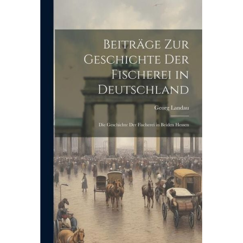 Georg Landau - Beiträge zur Geschichte der Fischerei in Deutschland