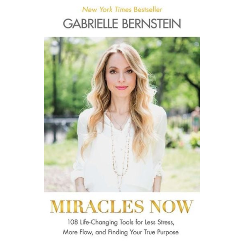 Gabrielle Bernstein - Miracles Now: 108 Life-Changing Tools for Less Stress, More Flow, and Finding Your True Purpose