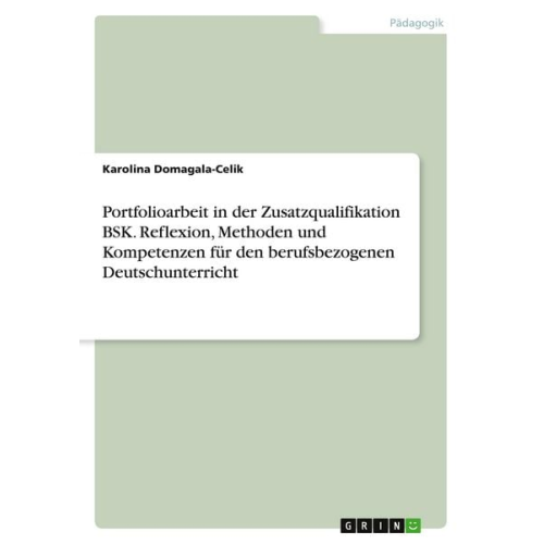 Karolina Domagala-Celik - Portfolioarbeit in der Zusatzqualifikation BSK. Reflexion, Methoden und Kompetenzen für den berufsbezogenen Deutschunterricht