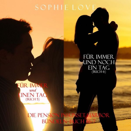 Sophie Love - Die Pension in Sunset Harbor - bündeln (Buch #6) Für Immer und Noch Ein Tag und (Buch #7) Für Dich Für Immer