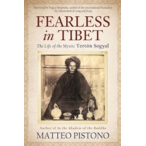 Matteo Pistono - Fearless in Tibet: The Life of the Mystic Terton Sogyal