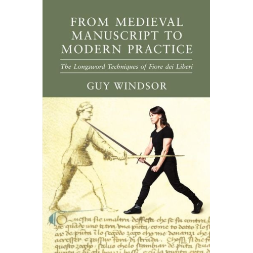 Guy Windsor Fiore Dei Liberi - From Medieval Manuscript to Modern Practice