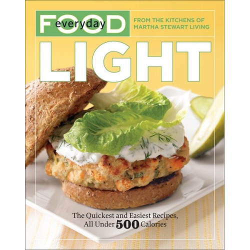 Martha Stewart Living Magazine - Everyday Food: Light: The Quickest and Easiest Recipes, All Under 500 Calories: A Cookbook