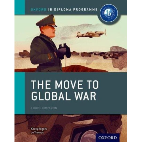 Joanna Thomas Keely Rogers - The Move to Global War: IB History Course Book: Oxford IB Diploma Programme