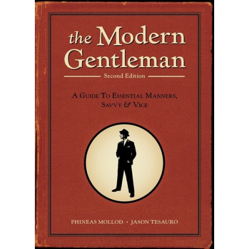 Phineas Mollod Jason Tesauro - The Modern Gentleman: A Guide to Essential Manners, Savvy, & Vice