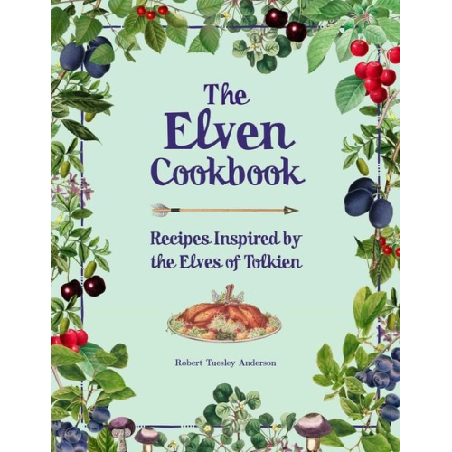 Robert Tuesley Anderson - The Elven Cookbook: Recipes Inspired by the Elves of Tolkien