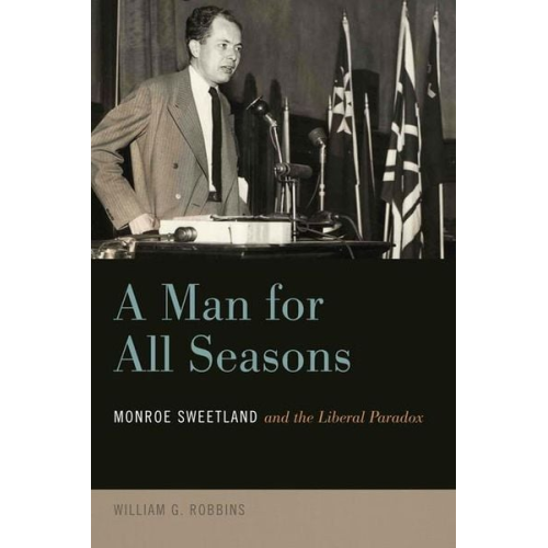 William Robbins - A Man for All Seasons: Monroe Sweetland and the Liberal Paradox