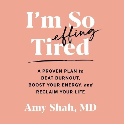 Amy Shah - I'm So Effing Tired Lib/E: A Proven Plan to Beat Burnout, Boost Your Energy, and Reclaim Your Life