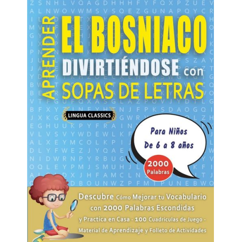 Lingua Classics - APRENDER EL BOSNIACO DIVIRTIÉNDOSE CON SOPAS DE LETRAS - Para Niños de 6 a 8 años - Descubre Cómo Mejorar tu Vocabulario con 2000 Palabras Escondidas