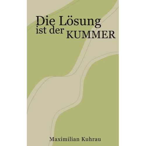 Maximilian Kuhrau - Die Lösung ist der Kummer