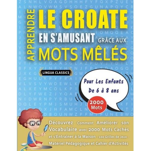 Lingua Classics - APPRENDRE LE CROATE EN S'AMUSANT GRÂCE AUX MOTS MÊLÉS - POUR LES ENFANTS DE 6 À 8 ANS - Découvrez Comment Améliorer Son Vocabulaire Avec 2000 Mots Cac