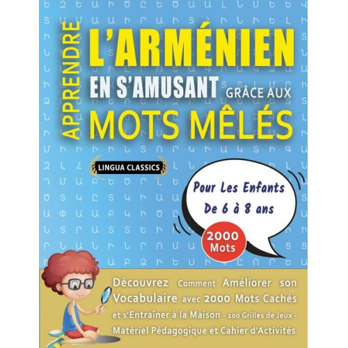 Lingua Classics - APPRENDRE L'ARMÉNIEN EN S'AMUSANT GRÂCE AUX MOTS MÊLÉS - POUR LES ENFANTS DE 6 À 8 ANS - Découvrez Comment Améliorer Son Vocabulaire Avec 2000 Mots Ca