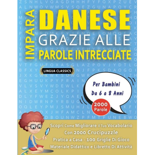 Lingua Classics - IMPARA DANESE GRAZIE ALLE PAROLE INTRECCIATE - Per Bambini Da 6 a 8 Anni - Scopri Come Migliorare Il Tuo Vocabolario Con 2000 Crucipuzzle e Pratica a