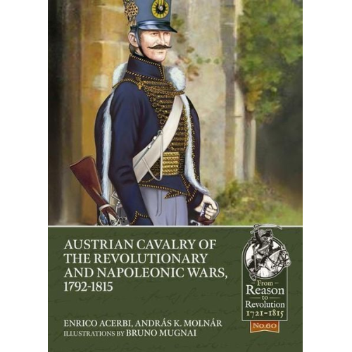 Enrico Acerbi András K. Molnár - Austrian Cavalry of the Revolutionary and Napoleonic Wars, 1792-1815