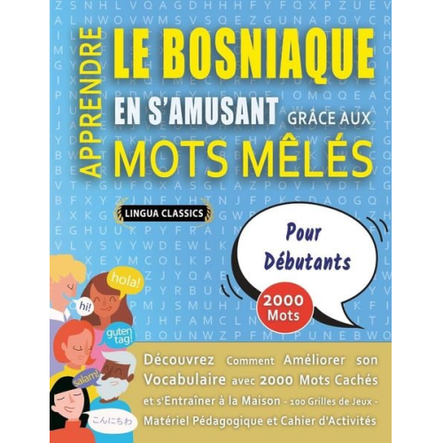 Lingua Classics - APPRENDRE LE BOSNIAQUE EN S'AMUSANT GRÂCE AUX MOTS MÊLÉS - POUR DÉBUTANTS - Découvrez Comment Améliorer Son Vocabulaire Avec 2000 Mots Cachés Et S'ent