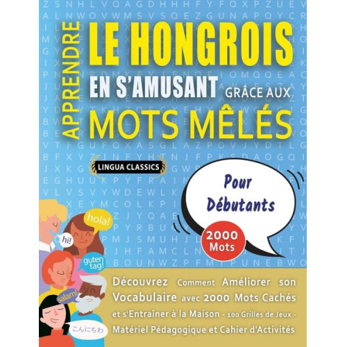 Lingua Classics - APPRENDRE LE HONGROIS EN S'AMUSANT GRÂCE AUX MOTS MÊLÉS - POUR DÉBUTANTS - Découvrez Comment Améliorer Son Vocabulaire Avec 2000 Mots Cachés Et S'entr