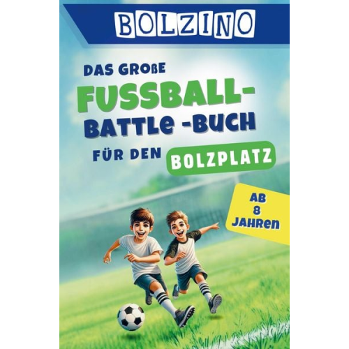 Bolzino Kicker - BOLZINO - Das große Fussball-Battle Buch für Kinder ab 8 Jahren: 100 echte Bolzplatz-Duelle I coole Matches und unvergesslicher Spielspaß I