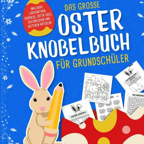 Nina Kaiser - Das grosse Oster Knobelbuch für Grundschüler: Das perfekte Ostergeschenk für Kinder ab 8 Jahren | Mit Oster-Quiz, Sudoku, Labyrinthen und vielem Mehr!