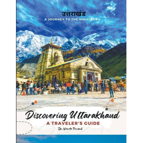 Vineeta Prasad - Discovering Uttarakhand A Journey to the Himalayas - A Traveler's Guide