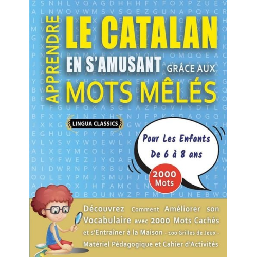 Lingua Classics - APPRENDRE LE CATALAN EN S'AMUSANT GRÂCE AUX MOTS MÊLÉS - POUR LES ENFANTS DE 6 À 8 ANS - Découvrez Comment Améliorer Son Vocabulaire Avec 2000 Mots Ca