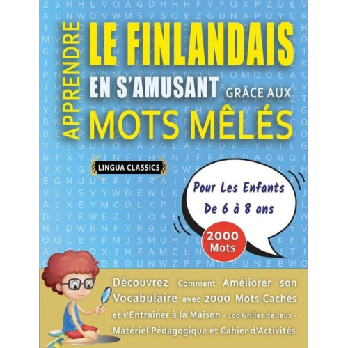 Lingua Classics - APPRENDRE LE FINLANDAIS EN S'AMUSANT GRÂCE AUX MOTS MÊLÉS - POUR LES ENFANTS DE 6 À 8 ANS - Découvrez Comment Améliorer Son Vocabulaire Avec 2000 Mots