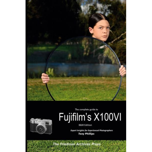 Tony Phillips - The Complete Guide to Fujifilm's X100VI (B&W Edition)