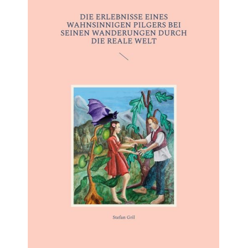 Stefan Gril - Die Erlebnisse eines wahnsinnigen Pilgers bei seinen Wanderungen durch die reale Welt