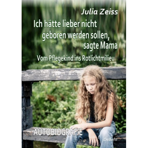 Julia Zeiss - Ich hätte lieber nicht geboren werden sollen, sagte Mama - Vom Pflegekind ins Rotlichtmilieu - Autobiografie