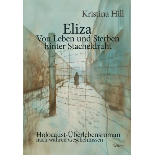 Kristina Hill - Eliza - Von Leben und Sterben hinter Stacheldraht - Holocaust-Überlebensroman nach wahren Geschehnissen