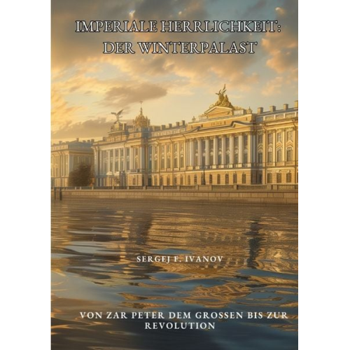 Sergej F. Ivanov - Imperiale Herrlichkeit: Der Winterpalast