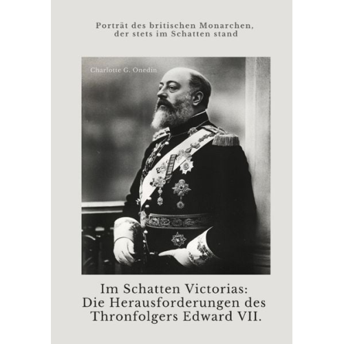Charlotte G. Onedin - Im Schatten Victorias: Die Herausforderungen des Thronfolgers Edward VII.