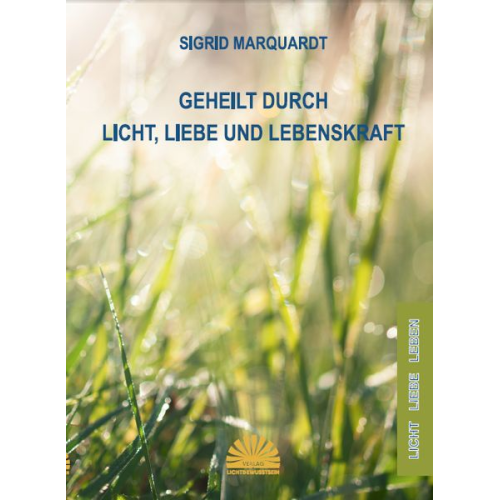 Sigrid Marquardt - Geheilt durch Licht, Liebe und Lebenskraft