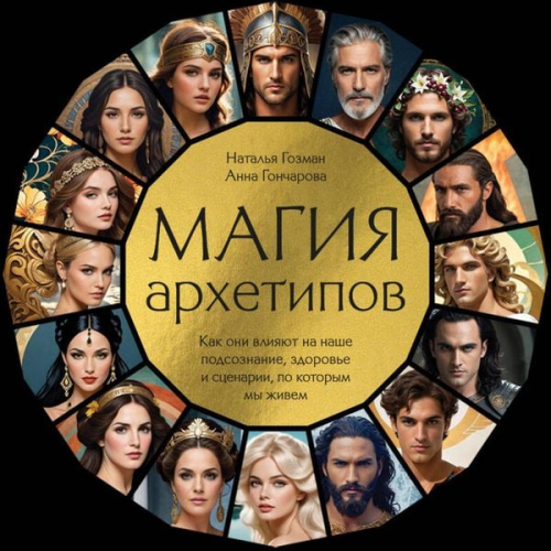 Natalya Gozman Anna Goncharova - Magiya arhetipov. Kak oni vliyayut na nashe podsoznanie, zdorove i stsenarii, po kotorym my zhivem