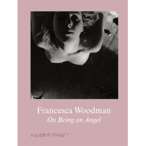 Anna-Karin Palm Anna Tellgren George Woodman - Francesca Woodman. On Being an Angel