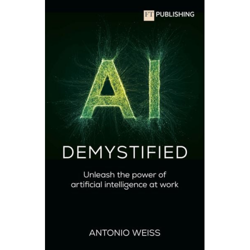 Antonio Weiss Antonio E. Weiss - AI Demystified: Unleash the power of artificial intelligence at work