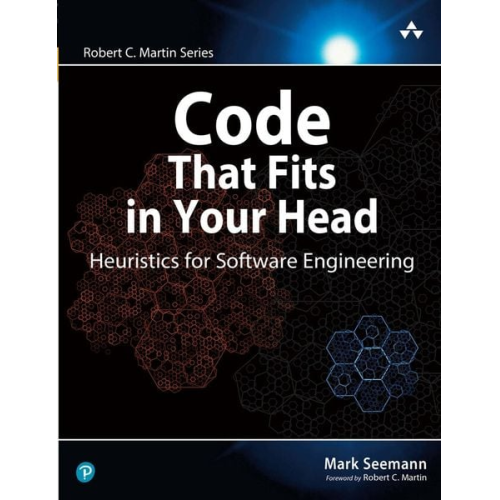 Mark Seemann - Code That Fits in Your Head: Heuristics for Software Engineering