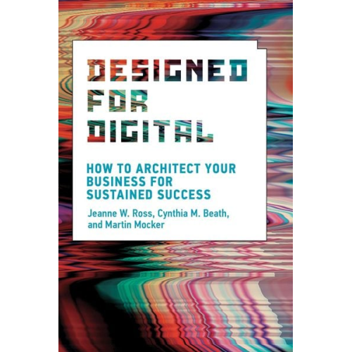 Jeanne W. Ross Cynthia M. Beath Martin Mocker - Designed for Digital