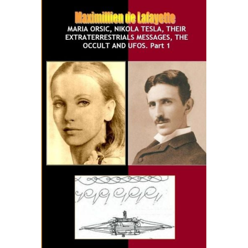 Maximillien De Lafayette - Maria Orsic, Nikola Tesla, Their Extraterrestrials Messages, Occult UFOs