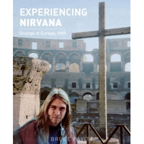 Bruce Pavitt - Experiencing Nirvana: Grunge in Europe, 1989