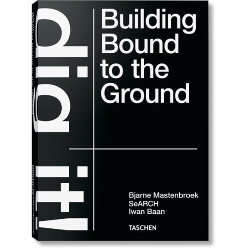 Bjarne Mastenbroek - Bjarne Mastenbroek. Dig it! Building Bound to the Ground