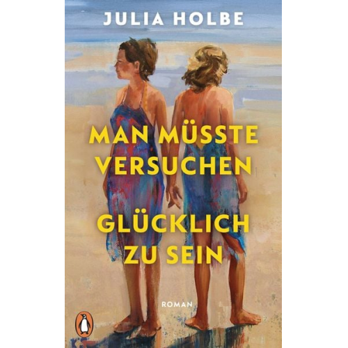 Julia Holbe - Man müsste versuchen, glücklich zu sein