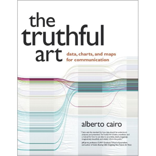 Alberto Cairo - Truthful Art, The: Data, Charts, and Maps for Communication