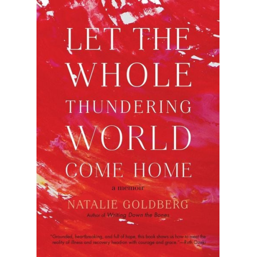 Natalie Goldberg - Let the Whole Thundering World Come Home