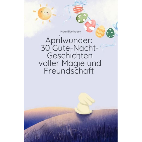 Mara Blumhagen - „Zauberhafte Monatsgeschichten: 12 Bände mit Gute-Nacht-Geschichten für Kinder“ / Aprilwunder: 30 Gute-Nacht-Geschichten voller Magie und Freundschaft