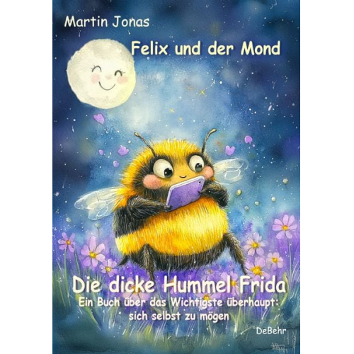 Martin Jonas - Felix und der Mond - Die dicke Hummel Frida - Ein Buch über das Wichtigste überhaupt: sich selbst zu mögen