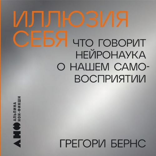 Gregory Burns - Illyuziya sebya: Chto govorit nejronauka o nashem samovospriyatii