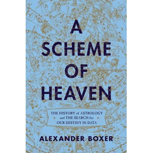 Alexander Boxer - A Scheme of Heaven: The History of Astrology and the Search for Our Destiny in Data
