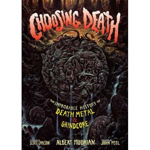 Albert Mudrian - Choosing Death: The Improbable History of Death Metal & Grindcore