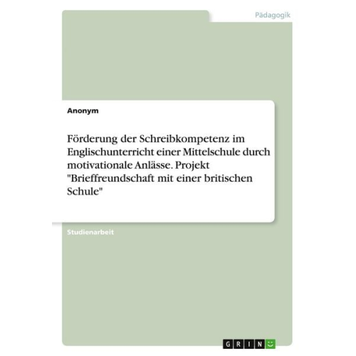 Förderung der Schreibkompetenz im Englischunterricht einer Mittelschule durch motivationale Anlässe. Projekt "Brieffreundschaft mit einer britischen S